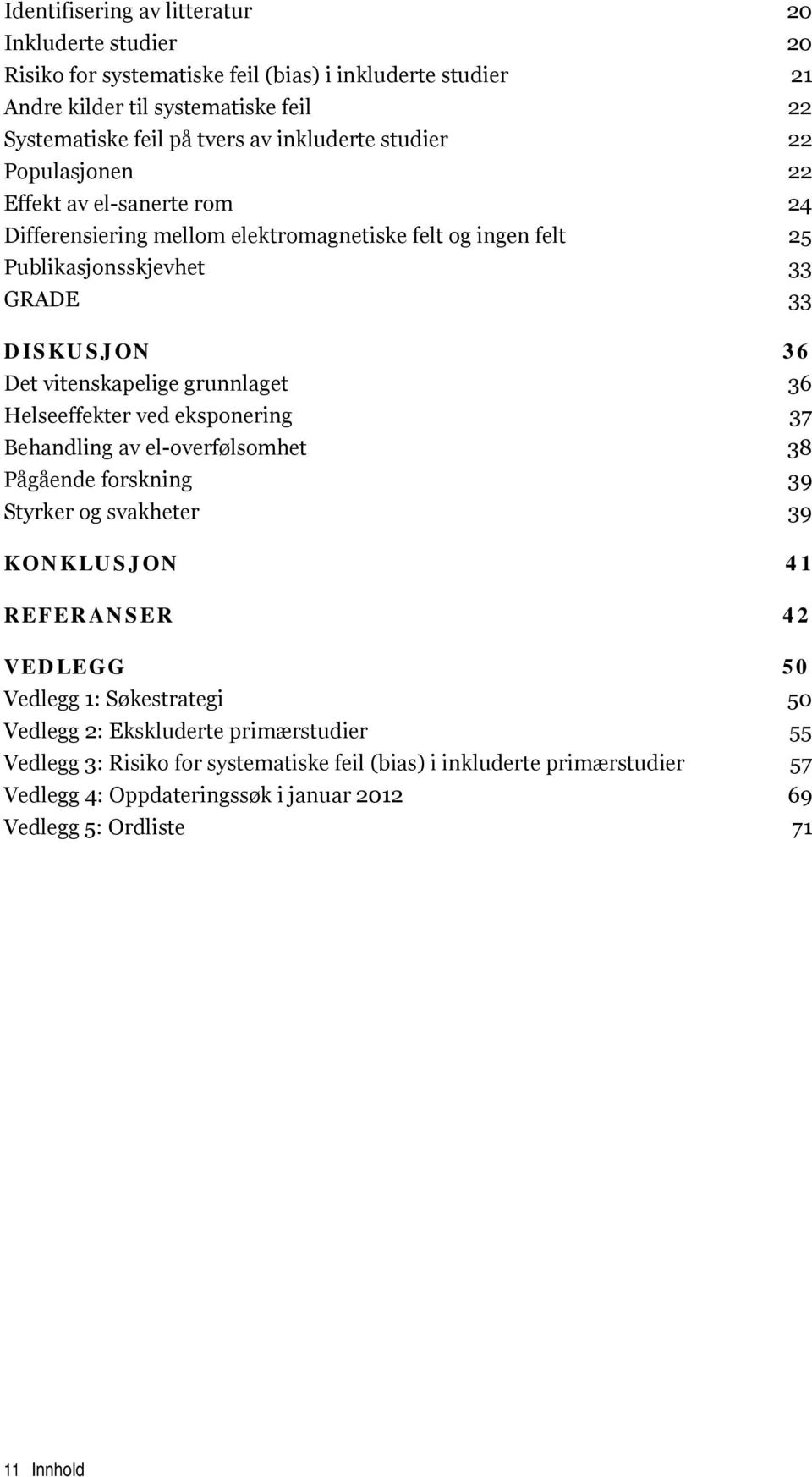 vitenskapelige grunnlaget 36 Helseeffekter ved eksponering 37 Behandling av el-overfølsomhet 38 Pågående forskning 39 Styrker og svakheter 39 KONKLUSJON 41 REFERANSER 42 VEDLEGG 50 Vedlegg