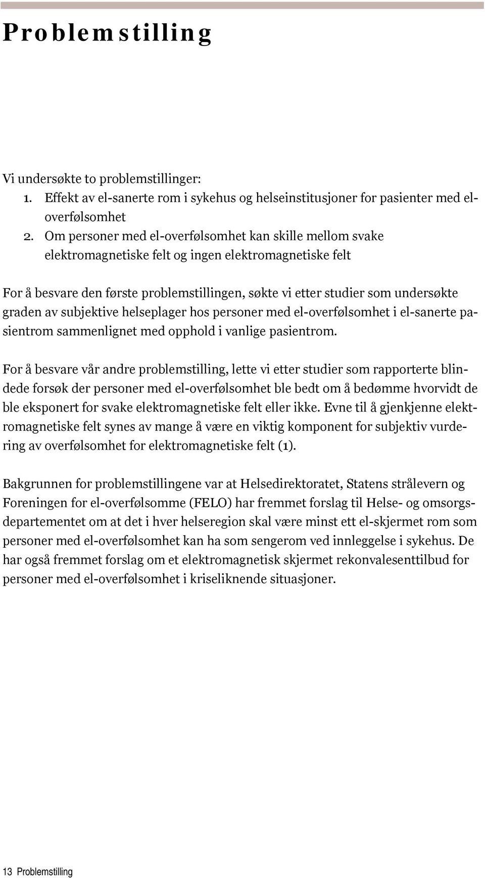 graden av subjektive helseplager hos personer med el-overfølsomhet i el-sanerte pasientrom sammenlignet med opphold i vanlige pasientrom.