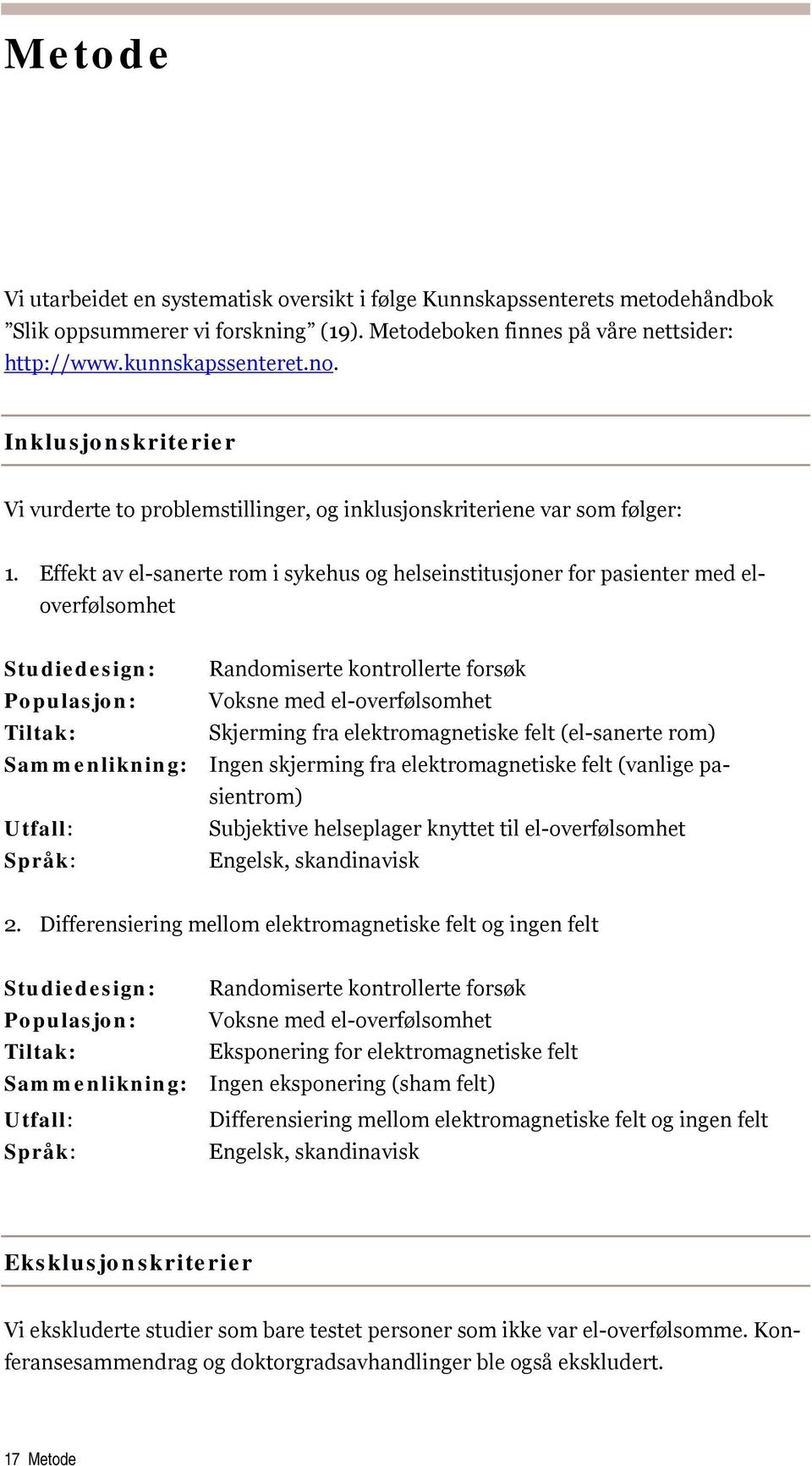 Effekt av el-sanerte rom i sykehus og helseinstitusjoner for pasienter med eloverfølsomhet Studiedesign: Randomiserte kontrollerte forsøk Populasjon: Voksne med el-overfølsomhet Tiltak: Skjerming fra