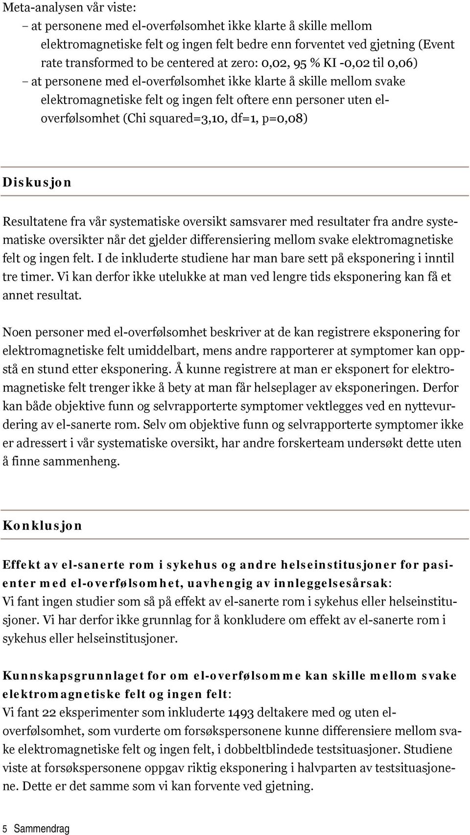 squared=3,10, df=1, p=0,08) Diskusjon Resultatene fra vår systematiske oversikt samsvarer med resultater fra andre systematiske oversikter når det gjelder differensiering mellom svake