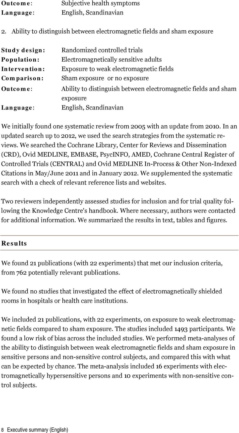 sensitive adults Exposure to weak electromagnetic fields Sham exposure or no exposure Ability to distinguish between electromagnetic fields and sham exposure English, Scandinavian We initially found