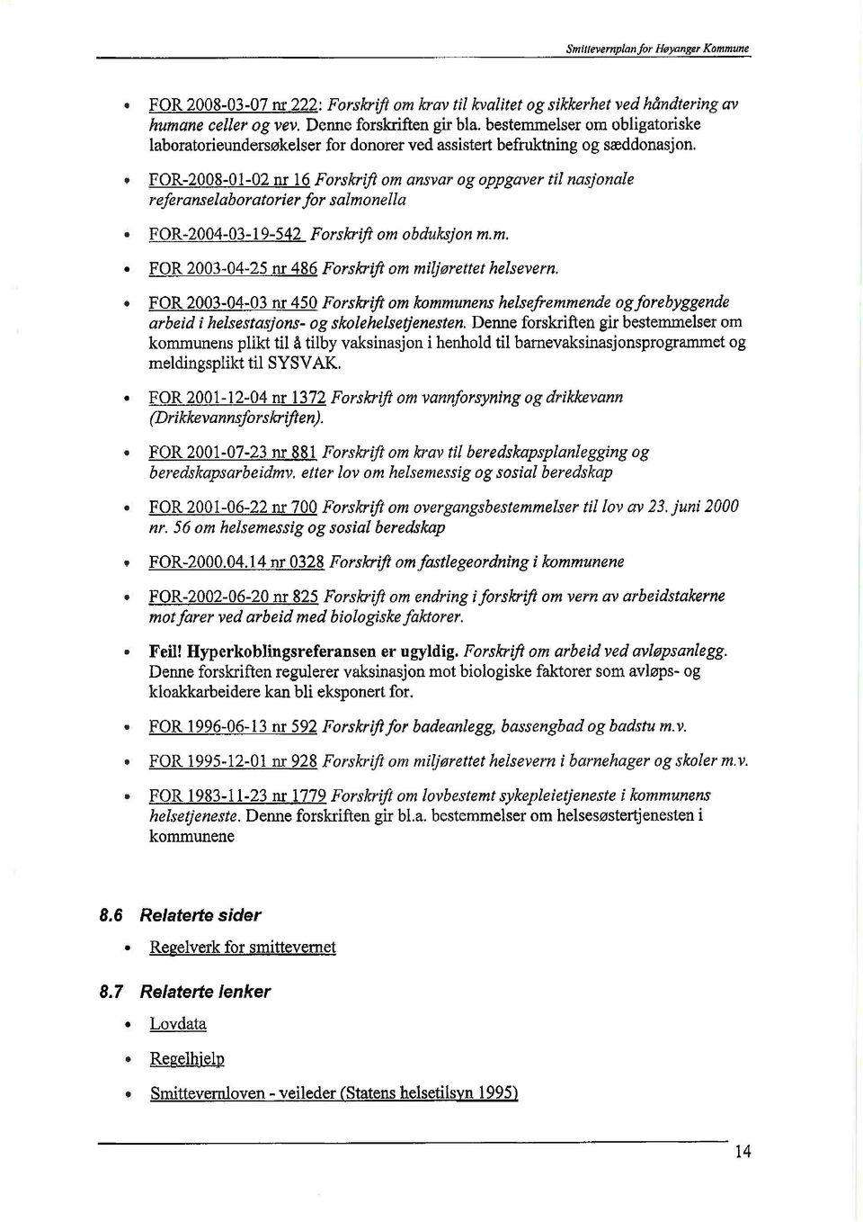 FOR- 2008-01- 02 nr 16 Forskrift om ansvar og oppgaver til nasjonale referanselaboratorierfor salmonella FOR- 2004-03- 19-542 Forskrift om obduksjon m.m. FOR 2003-04- 25 nr 486 Forskrift om miljørettet helsevern.
