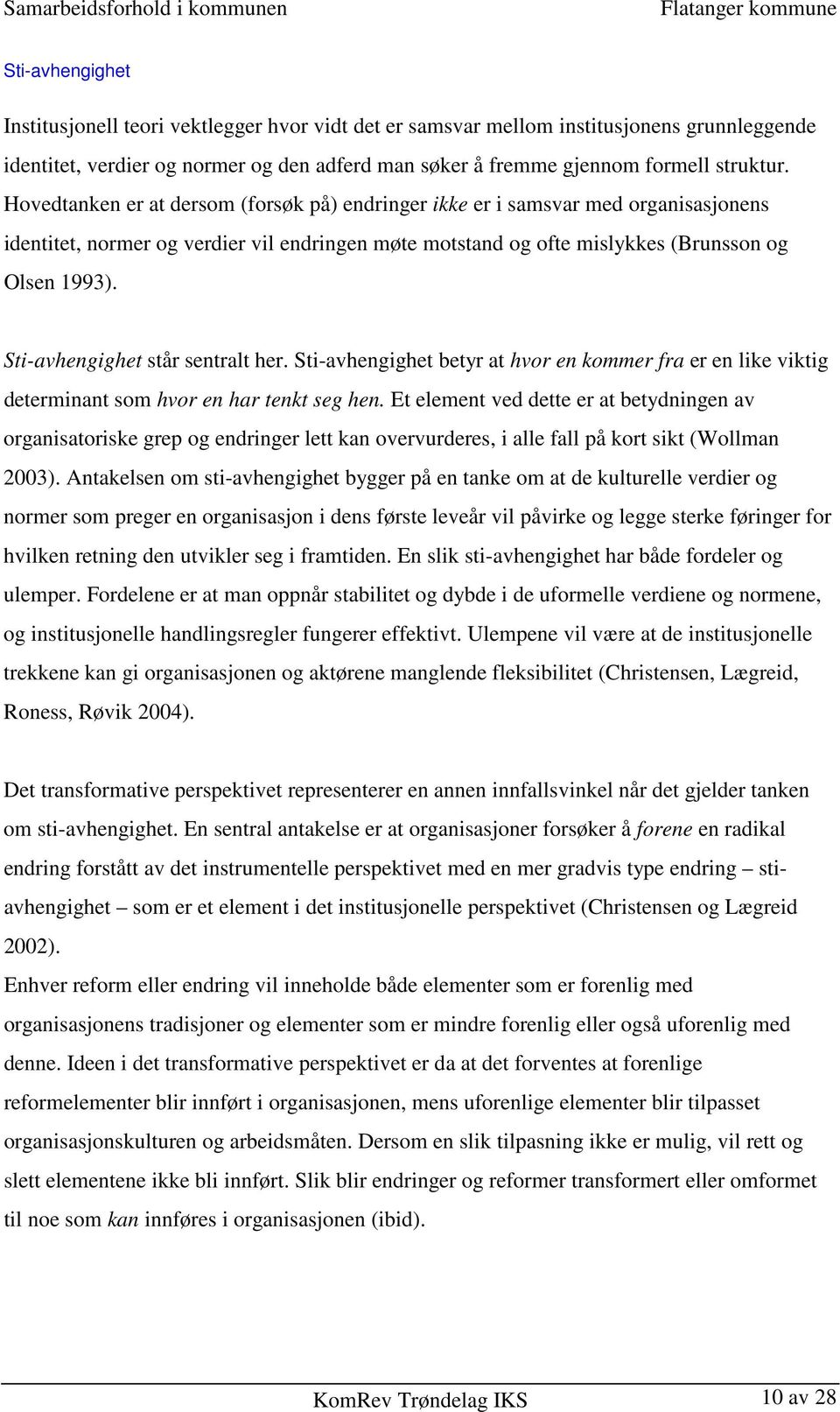 Sti-avhengighet står sentralt her. Sti-avhengighet betyr at hvor en kommer fra er en like viktig determinant som hvor en har tenkt seg hen.