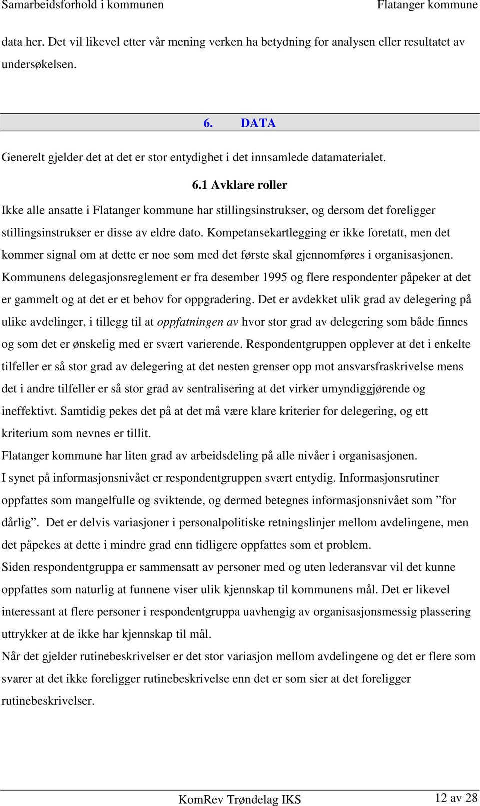 Kompetansekartlegging er ikke foretatt, men det kommer signal om at dette er noe som med det første skal gjennomføres i organisasjonen.