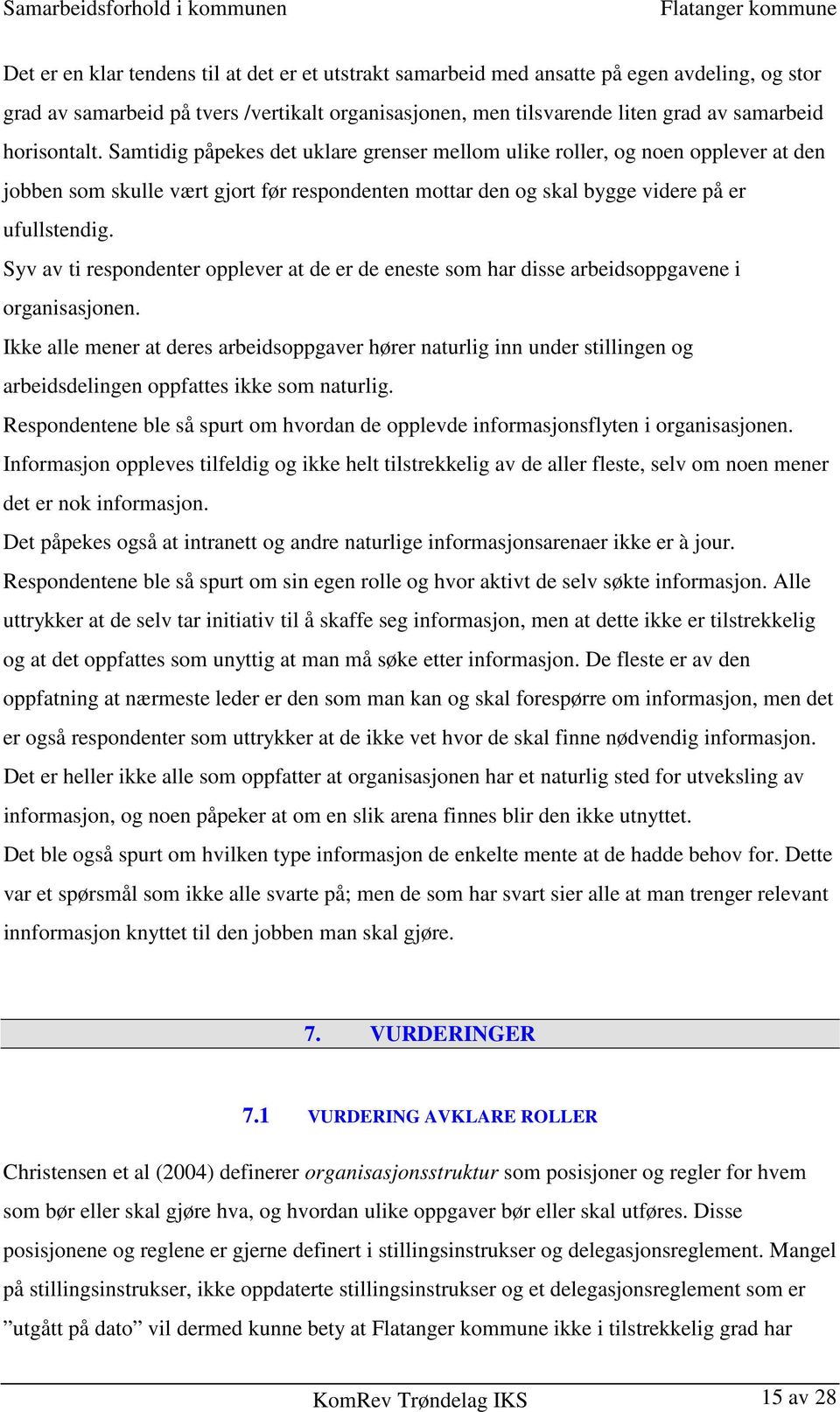 Syv av ti respondenter opplever at de er de eneste som har disse arbeidsoppgavene i organisasjonen.