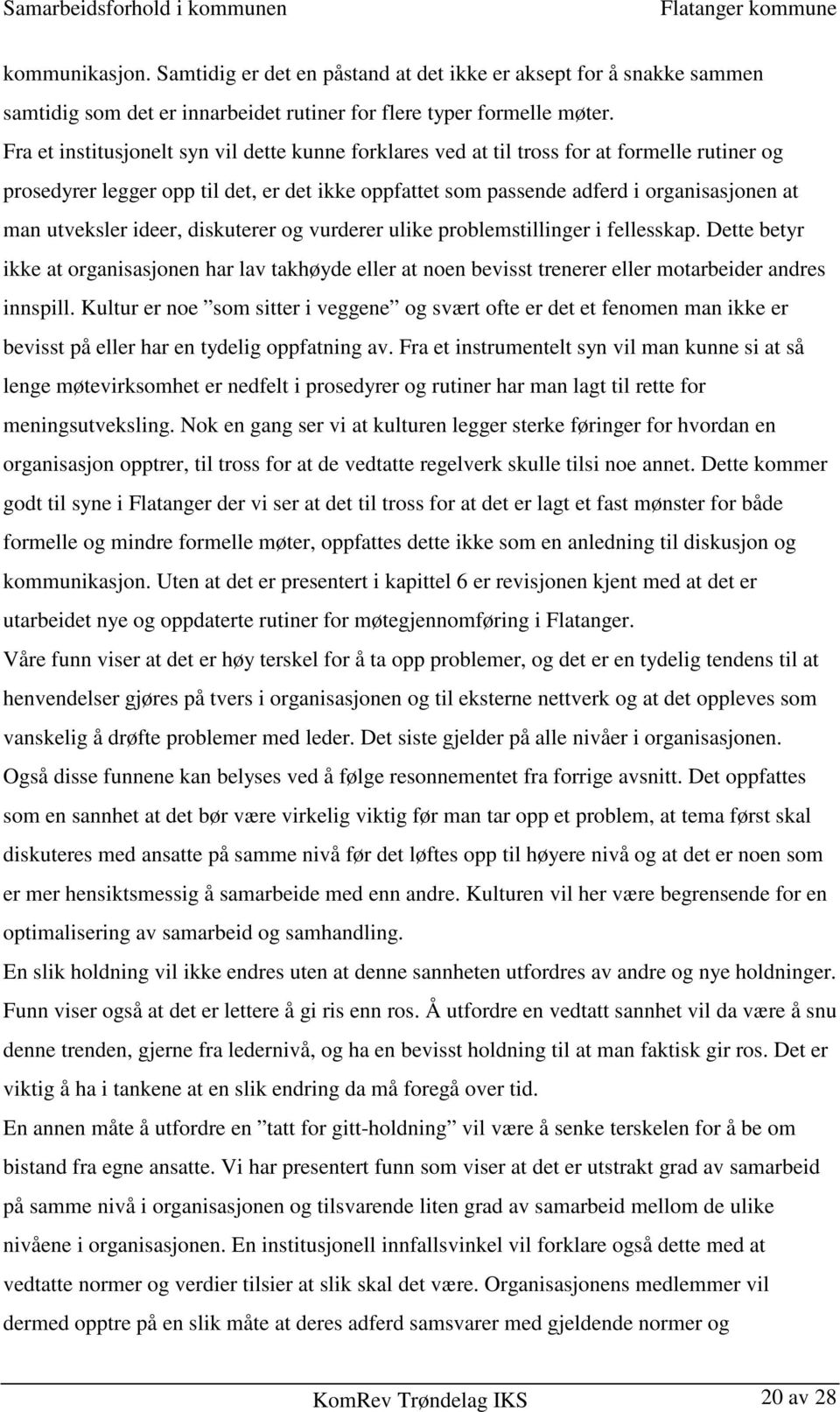 utveksler ideer, diskuterer og vurderer ulike problemstillinger i fellesskap. Dette betyr ikke at organisasjonen har lav takhøyde eller at noen bevisst trenerer eller motarbeider andres innspill.