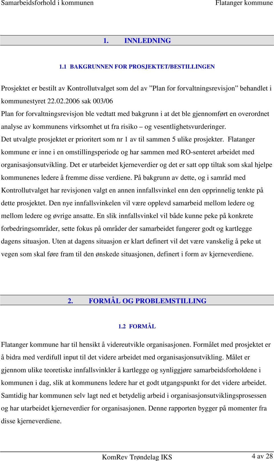 Det utvalgte prosjektet er prioritert som nr 1 av til sammen 5 ulike prosjekter. Flatanger kommune er inne i en omstillingsperiode og har sammen med RO-senteret arbeidet med organisasjonsutvikling.