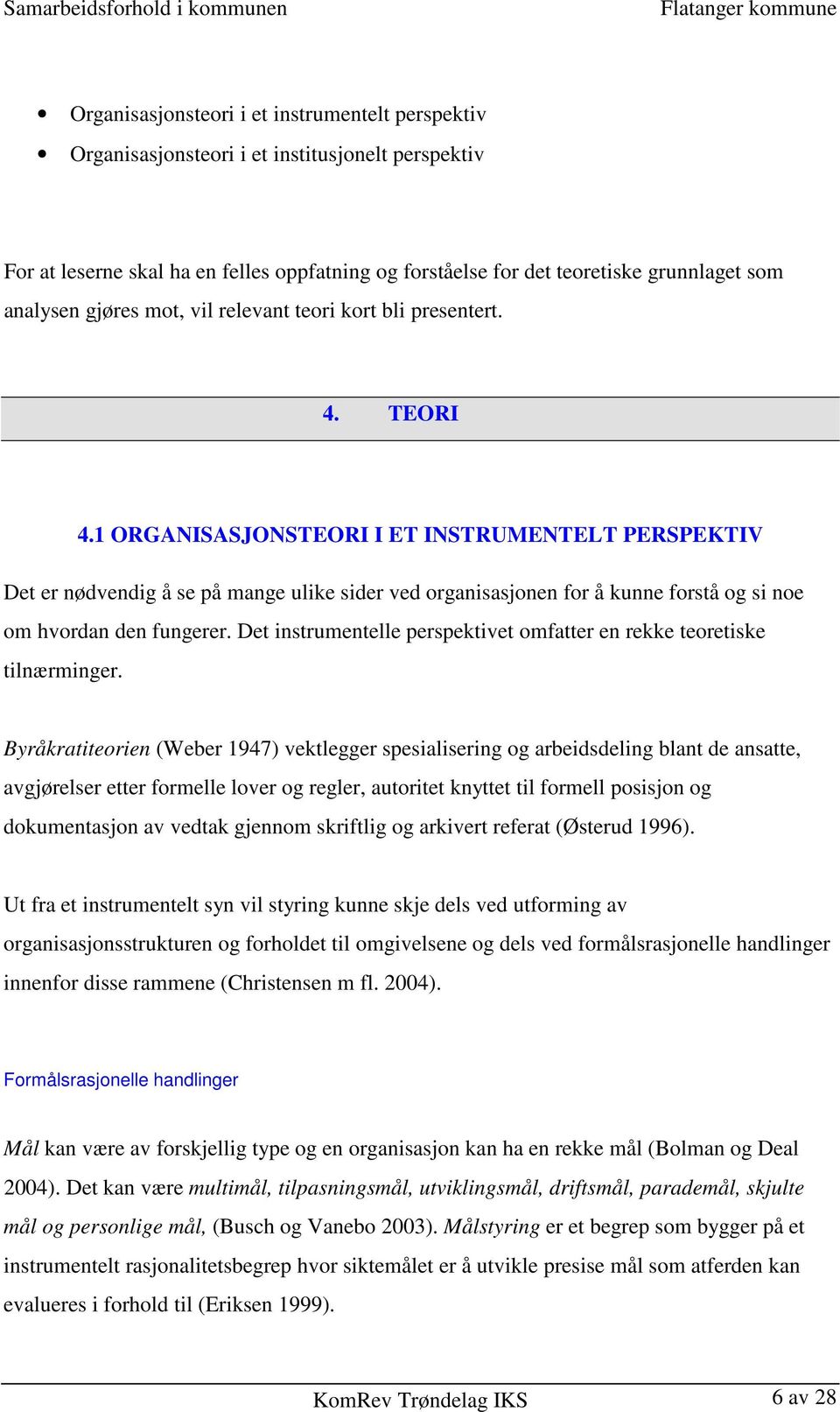 1 ORGANISASJONSTEORI I ET INSTRUMENTELT PERSPEKTIV Det er nødvendig å se på mange ulike sider ved organisasjonen for å kunne forstå og si noe om hvordan den fungerer.