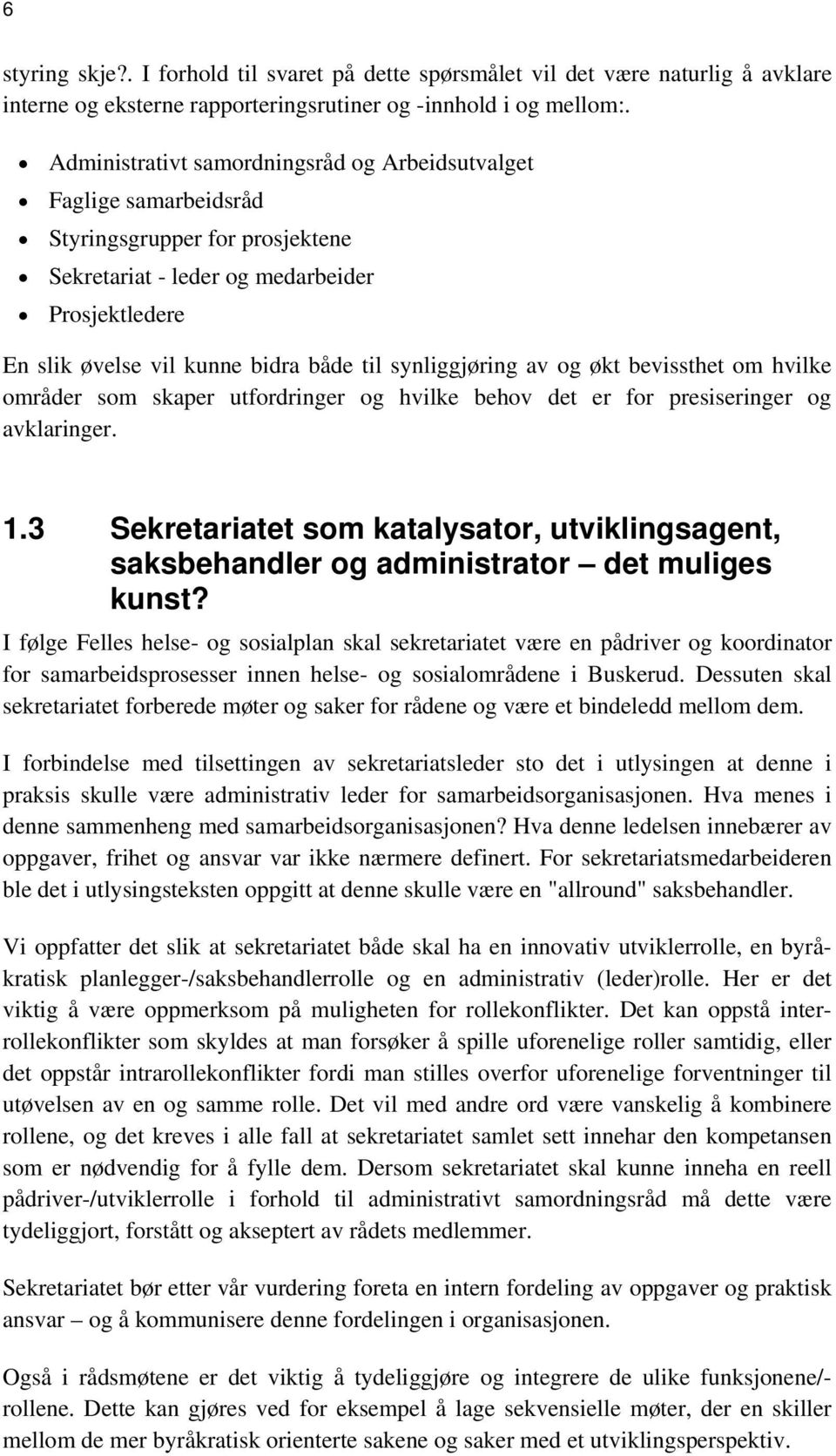 synliggjøring av og økt bevissthet om hvilke områder som skaper utfordringer og hvilke behov det er for presiseringer og avklaringer. 1.