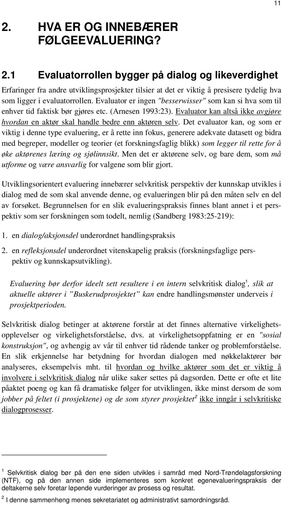 Det evaluator kan, og som er viktig i denne type evaluering, er å rette inn fokus, generere adekvate datasett og bidra med begreper, modeller og teorier (et forskningsfaglig blikk) som legger til