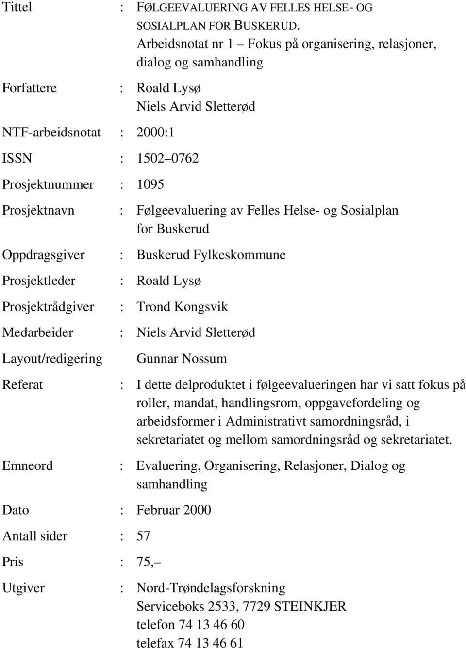 Prosjektrådgiver Medarbeider Layout/redigering Referat Emneord : Følgeevaluering av Felles Helse- og Sosialplan for Buskerud : Buskerud Fylkeskommune : Roald Lysø : Trond Kongsvik : Niels Arvid