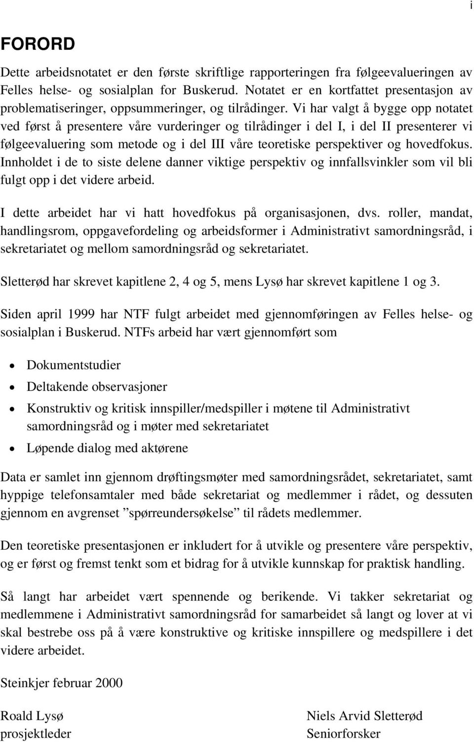 Vi har valgt å bygge opp notatet ved først å presentere våre vurderinger og tilrådinger i del I, i del II presenterer vi følgeevaluering som metode og i del III våre teoretiske perspektiver og