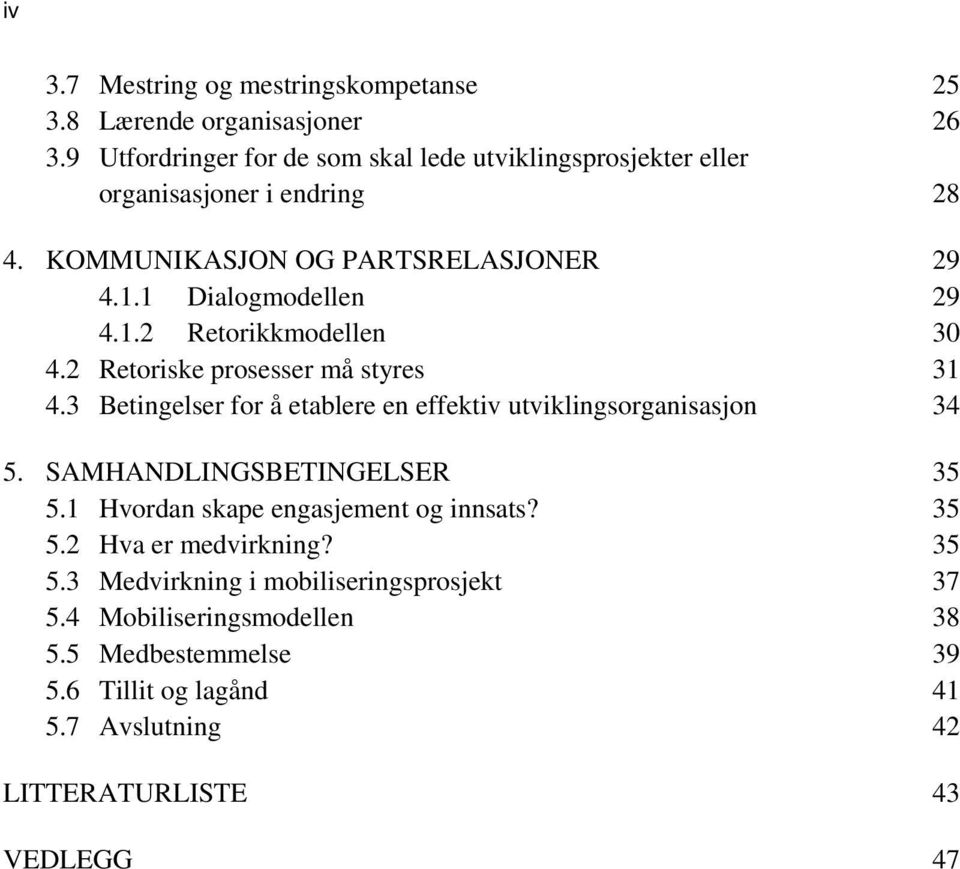 1.2 Retorikkmodellen 30 4.2 Retoriske prosesser må styres 31 4.3 Betingelser for å etablere en effektiv utviklingsorganisasjon 34 5.