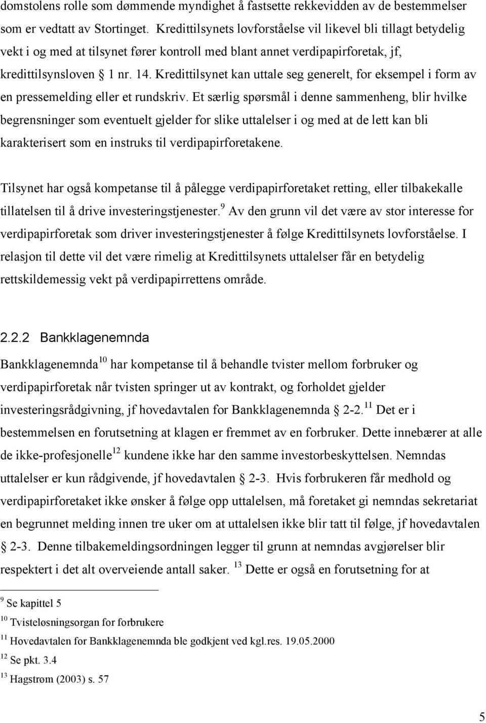 Kredittilsynet kan uttale seg generelt, for eksempel i form av en pressemelding eller et rundskriv.