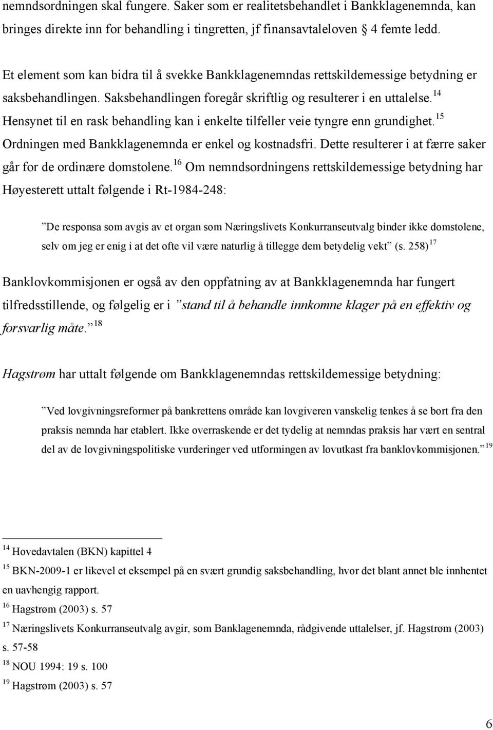 14 Hensynet til en rask behandling kan i enkelte tilfeller veie tyngre enn grundighet. 15 Ordningen med Bankklagenemnda er enkel og kostnadsfri.