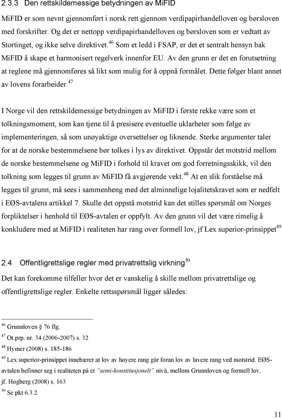 46 Som et ledd i FSAP, er det et sentralt hensyn bak MiFID å skape et harmonisert regelverk innenfor EU.