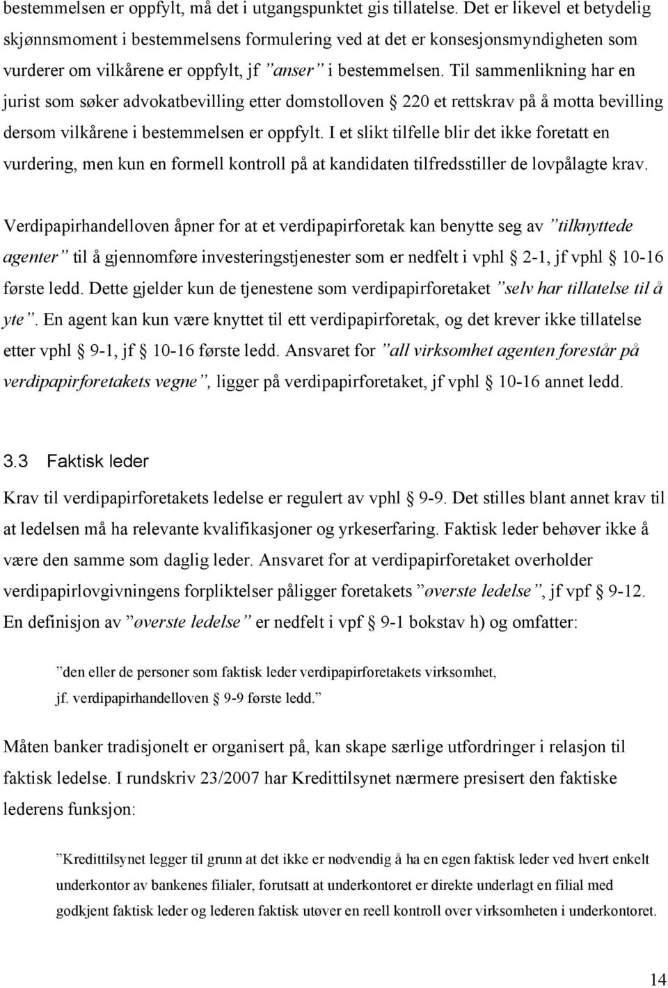 Til sammenlikning har en jurist som søker advokatbevilling etter domstolloven 220 et rettskrav på å motta bevilling dersom vilkårene i bestemmelsen er oppfylt.