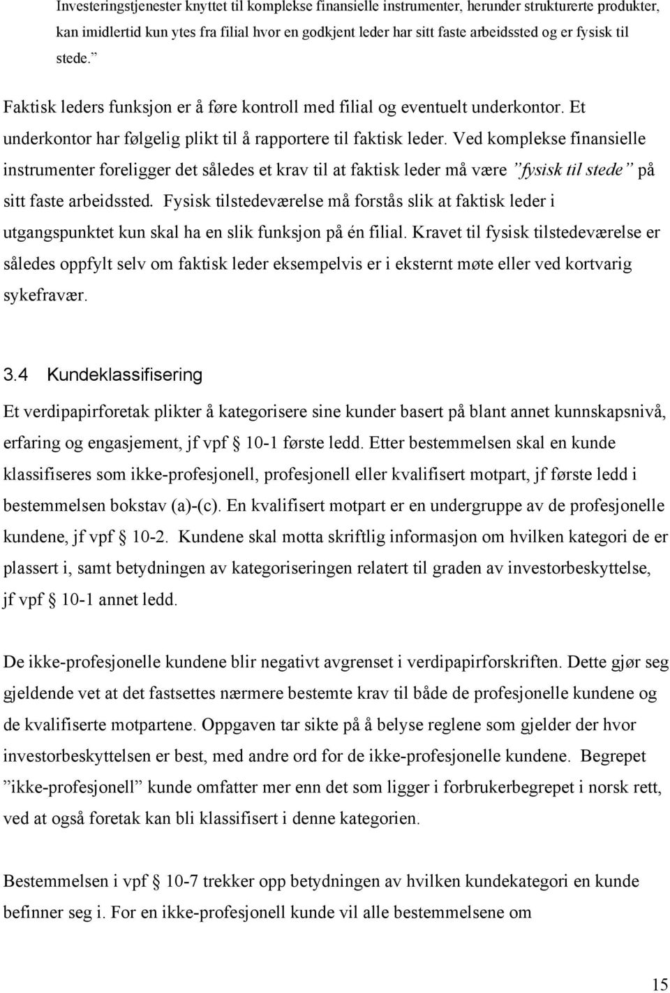 Ved komplekse finansielle instrumenter foreligger det således et krav til at faktisk leder må være fysisk til stede på sitt faste arbeidssted.