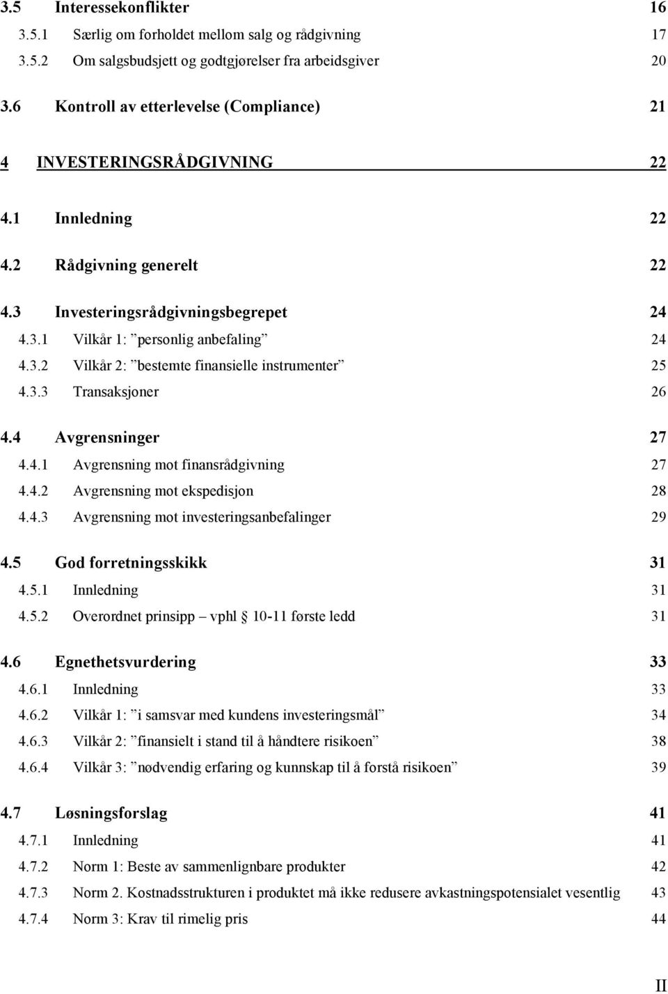 3.3 Transaksjoner 26 4.4 Avgrensninger 27 4.4.1 Avgrensning mot finansrådgivning 27 4.4.2 Avgrensning mot ekspedisjon 28 4.4.3 Avgrensning mot investeringsanbefalinger 29 4.