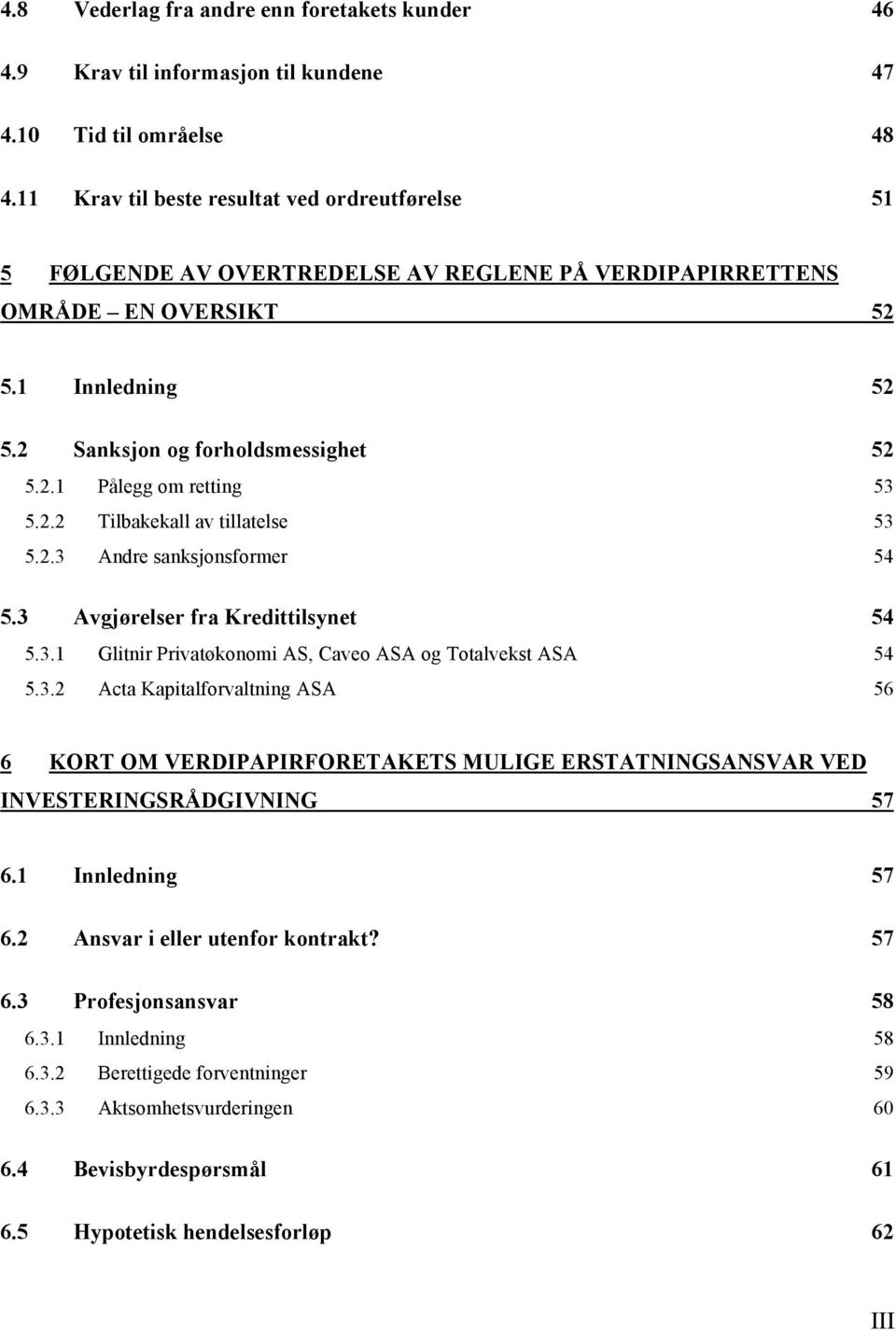 2.2 Tilbakekall av tillatelse 53 5.2.3 Andre sanksjonsformer 54 5.3 Avgjørelser fra Kredittilsynet 54 5.3.1 Glitnir Privatøkonomi AS, Caveo ASA og Totalvekst ASA 54 5.3.2 Acta Kapitalforvaltning ASA 56 6 KORT OM VERDIPAPIRFORETAKETS MULIGE ERSTATNINGSANSVAR VED INVESTERINGSRÅDGIVNING 57 6.