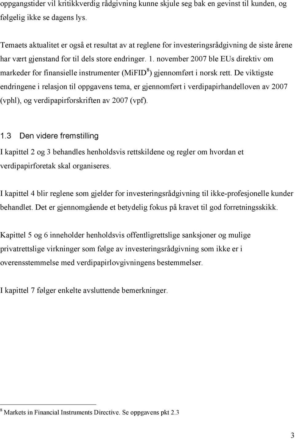 november 2007 ble EUs direktiv om markeder for finansielle instrumenter (MiFID 8 ) gjennomført i norsk rett.