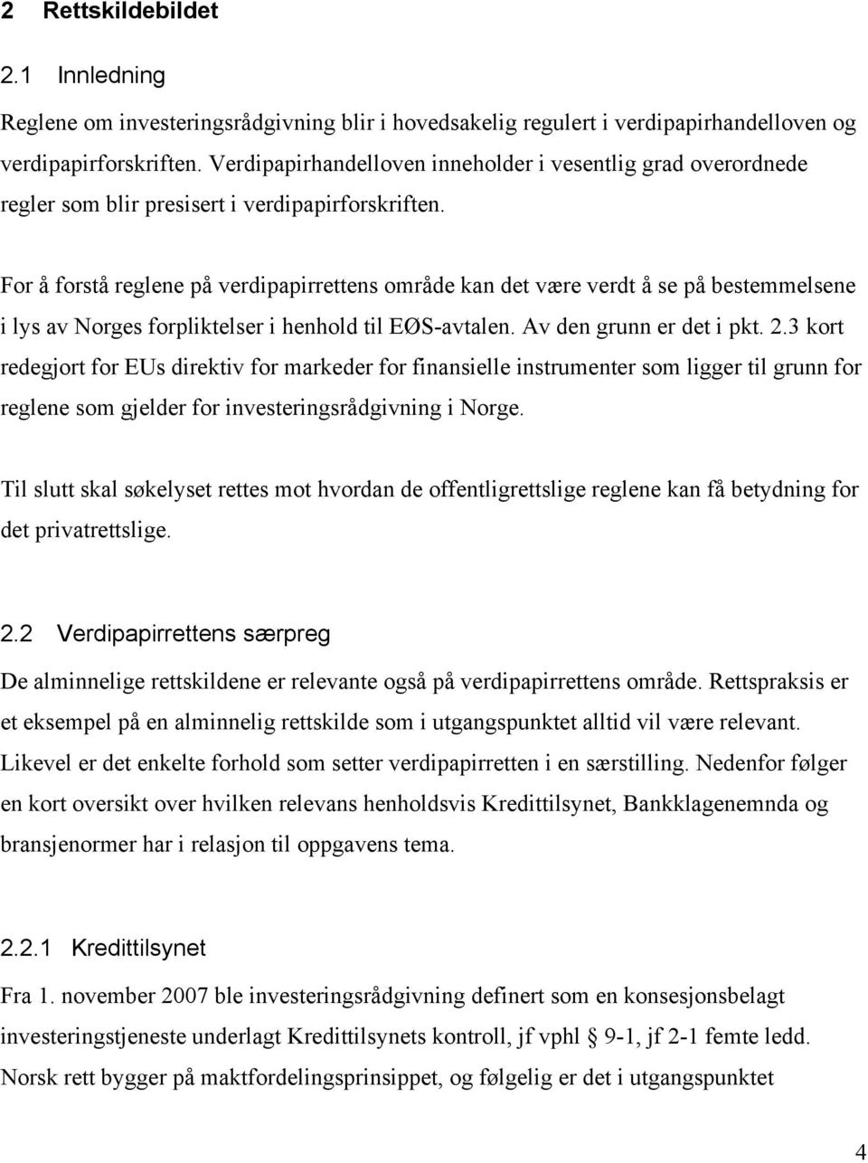 For å forstå reglene på verdipapirrettens område kan det være verdt å se på bestemmelsene i lys av Norges forpliktelser i henhold til EØS-avtalen. Av den grunn er det i pkt. 2.