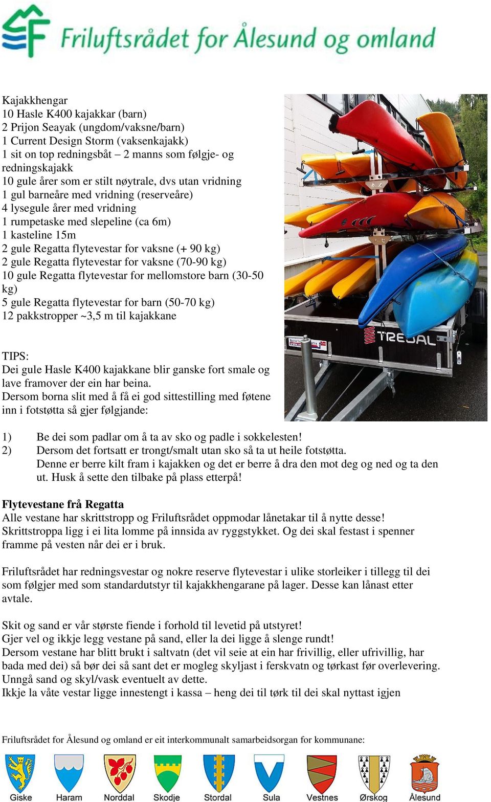 90 kg) 2 gule Regatta flytevestar for vaksne (70-90 kg) 10 gule Regatta flytevestar for mellomstore barn (30-50 kg) 5 gule Regatta flytevestar for barn (50-70 kg) 12 pakkstropper ~3,5 m til kajakkane