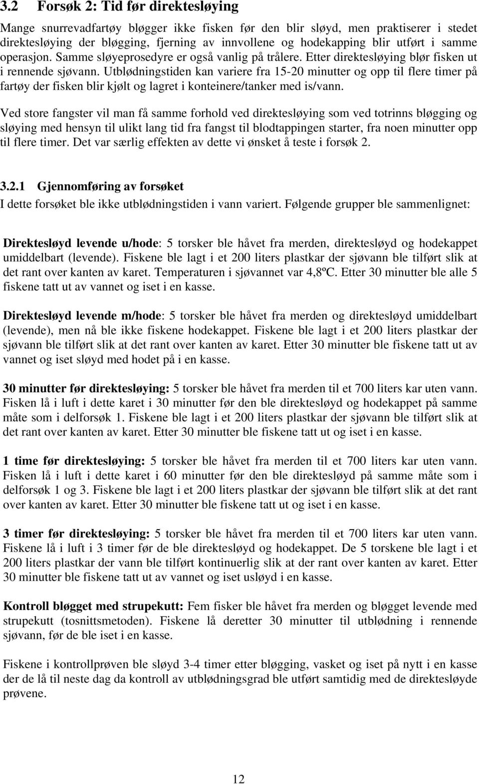 Utblødningstiden kan variere fra 15-20 minutter og opp til flere timer på fartøy der fisken blir kjølt og lagret i konteinere/tanker med is/vann.