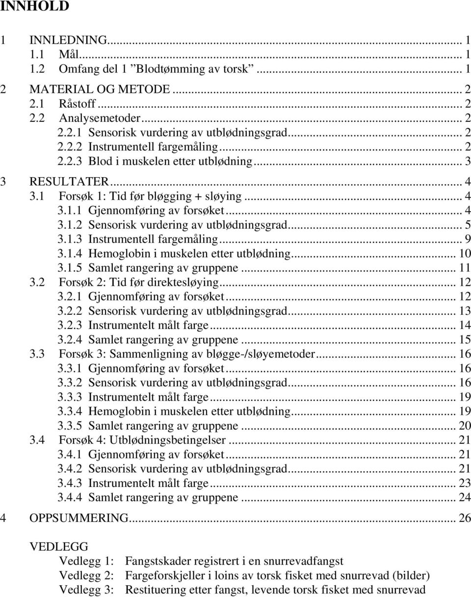 1.3 Instrumentell fargemåling... 9 3.1.4 Hemoglobin i muskelen etter utblødning... 10 3.1.5 Samlet rangering av gruppene... 11 3.2 Forsøk 2: Tid før direktesløying... 12 3.2.1 Gjennomføring av forsøket.