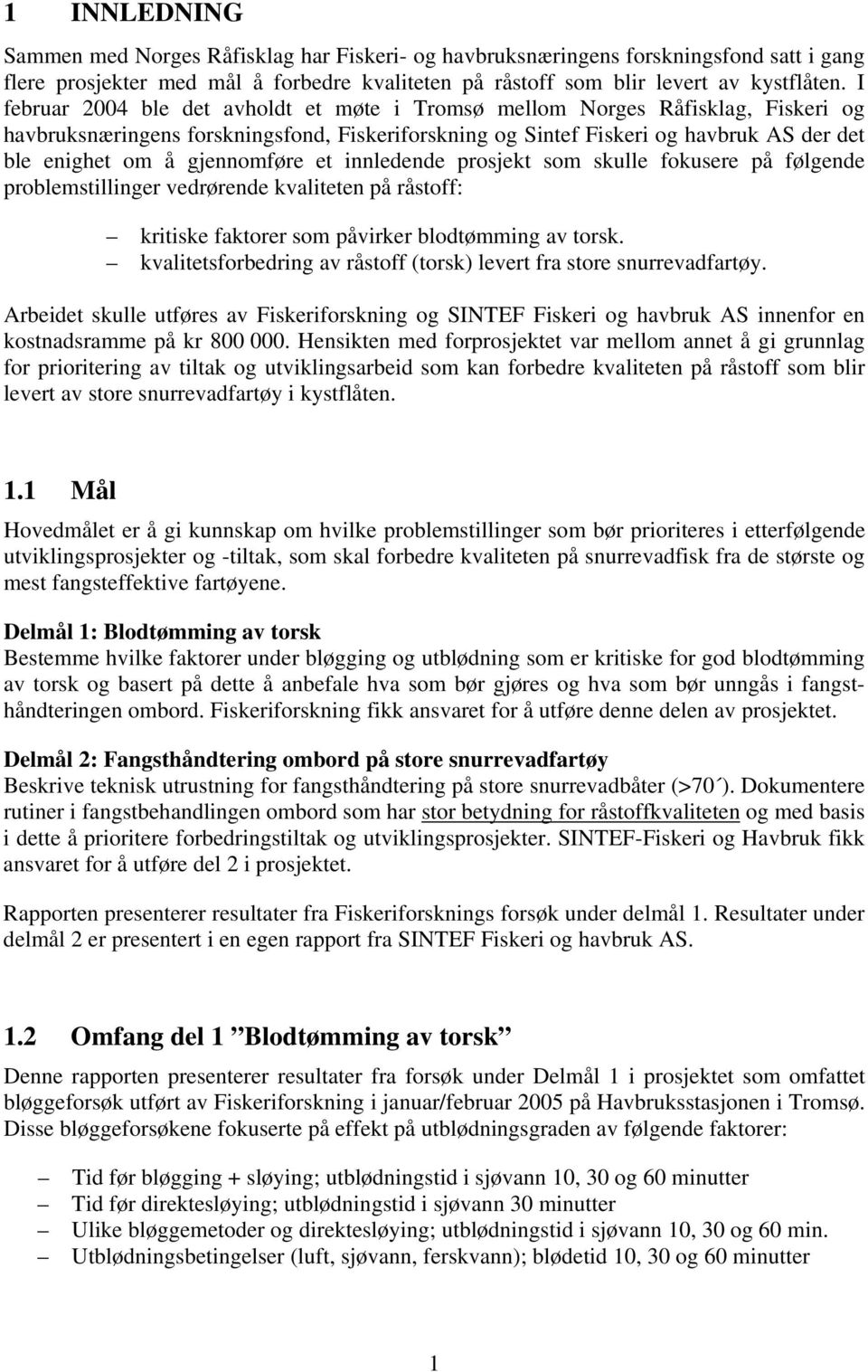 gjennomføre et innledende prosjekt som skulle fokusere på følgende problemstillinger vedrørende kvaliteten på råstoff: kritiske faktorer som påvirker blodtømming av torsk.