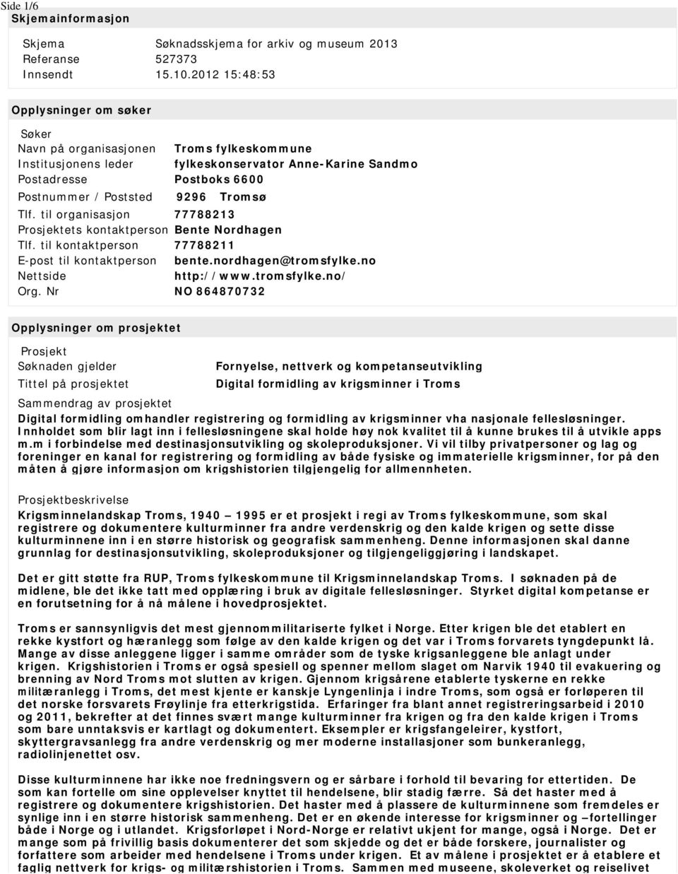 Tlf. til organisasjon 77788213 Prosjektets kontaktperson Bente Nordhagen Tlf. til kontaktperson 77788211 bente.nordhagen@tromsfylke.no Nettside http://www.tromsfylke.no/ Org.