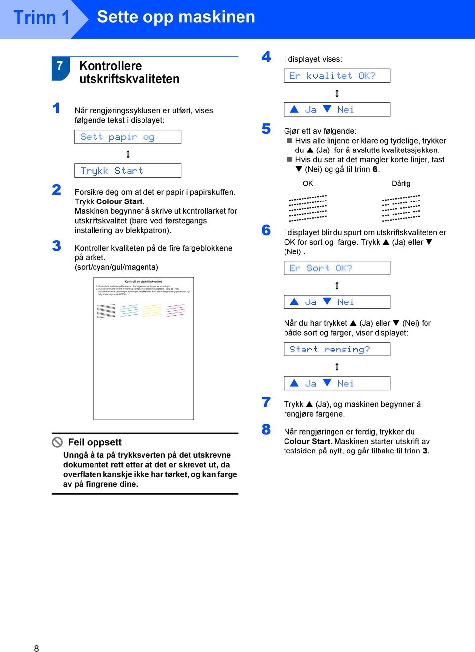 3 Kontroller kvaliteten på de fire fargeblokkene på arket. (sort/cyan/gul/magenta) Kontroll av utskriftskvalitet 1. Kontrollere kvaliteten på blokkene i fire farger som er dannet av korte linjer. 2.