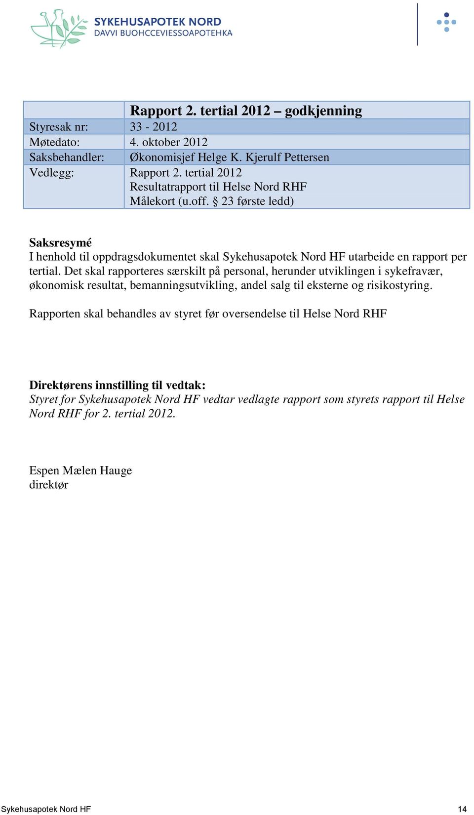 Det skal rapporteres særskilt på personal, herunder utviklingen i sykefravær, økonomisk resultat, bemanningsutvikling, andel salg til eksterne og risikostyring.