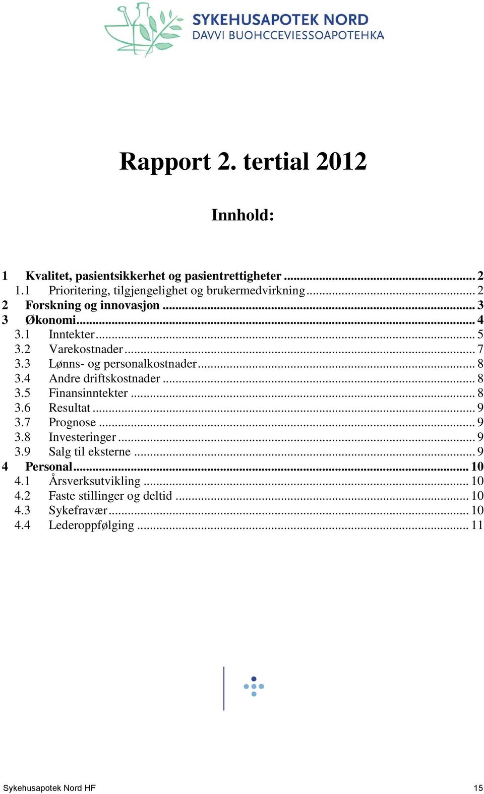 .. 7 3.3 Lønns- og personalkostnader... 8 3.4 Andre driftskostnader... 8 3.5 Finansinntekter... 8 3.6 Resultat... 9 3.7 Prognose... 9 3.8 Investeringer.