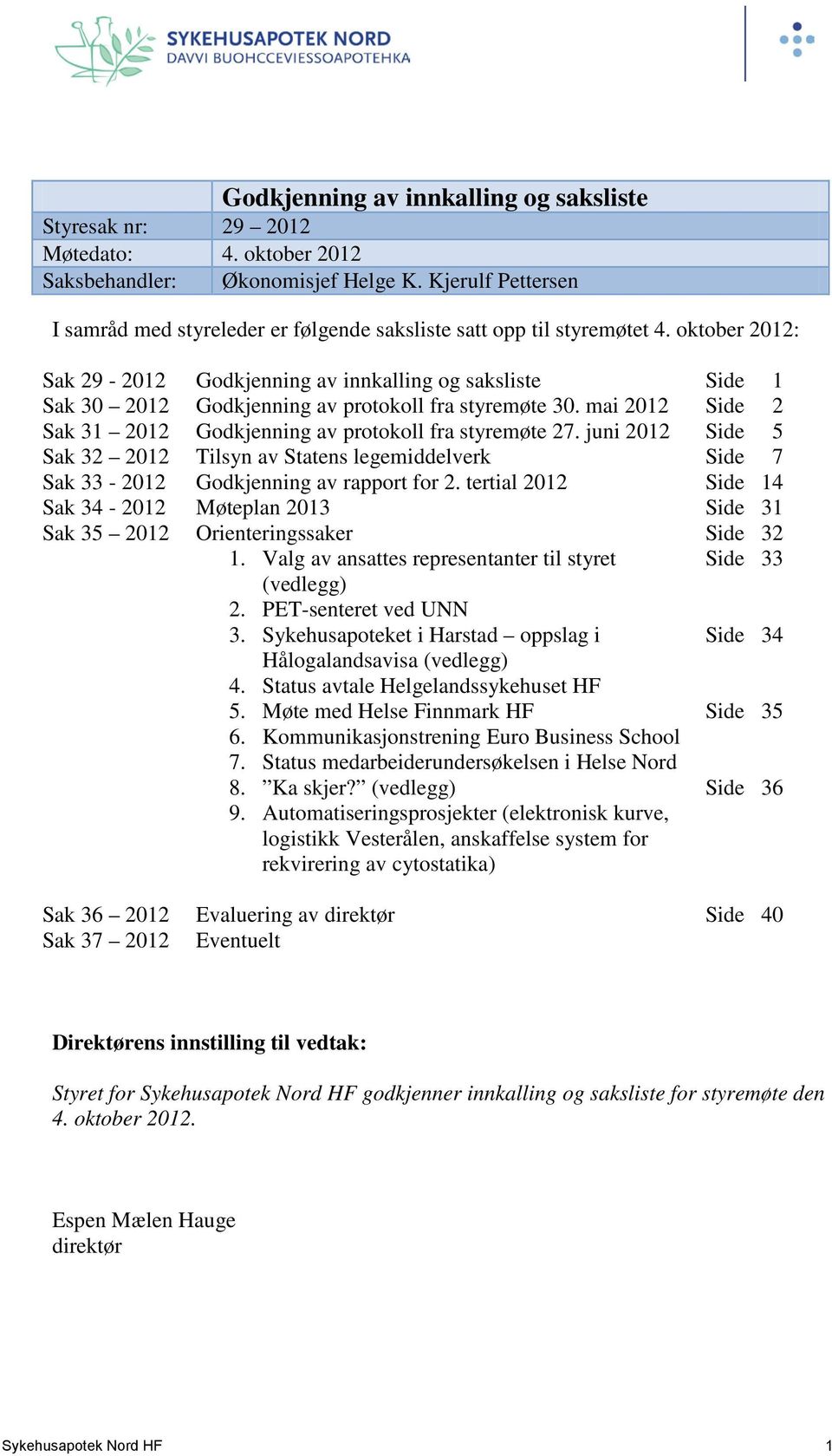 oktober 2012: Sak 29-2012 Godkjenning av innkalling og saksliste Side 1 Sak 30 2012 Godkjenning av protokoll fra styremøte 30. mai 2012 Side 2 Sak 31 2012 Godkjenning av protokoll fra styremøte 27.