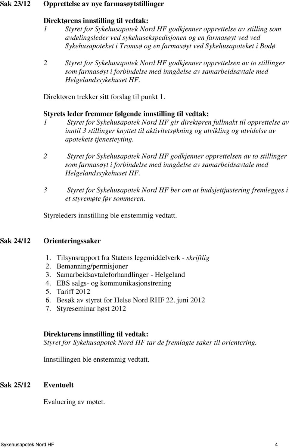 inngåelse av samarbeidsavtale med Helgelandssykehuset HF. Direktøren trekker sitt forslag til punkt 1.