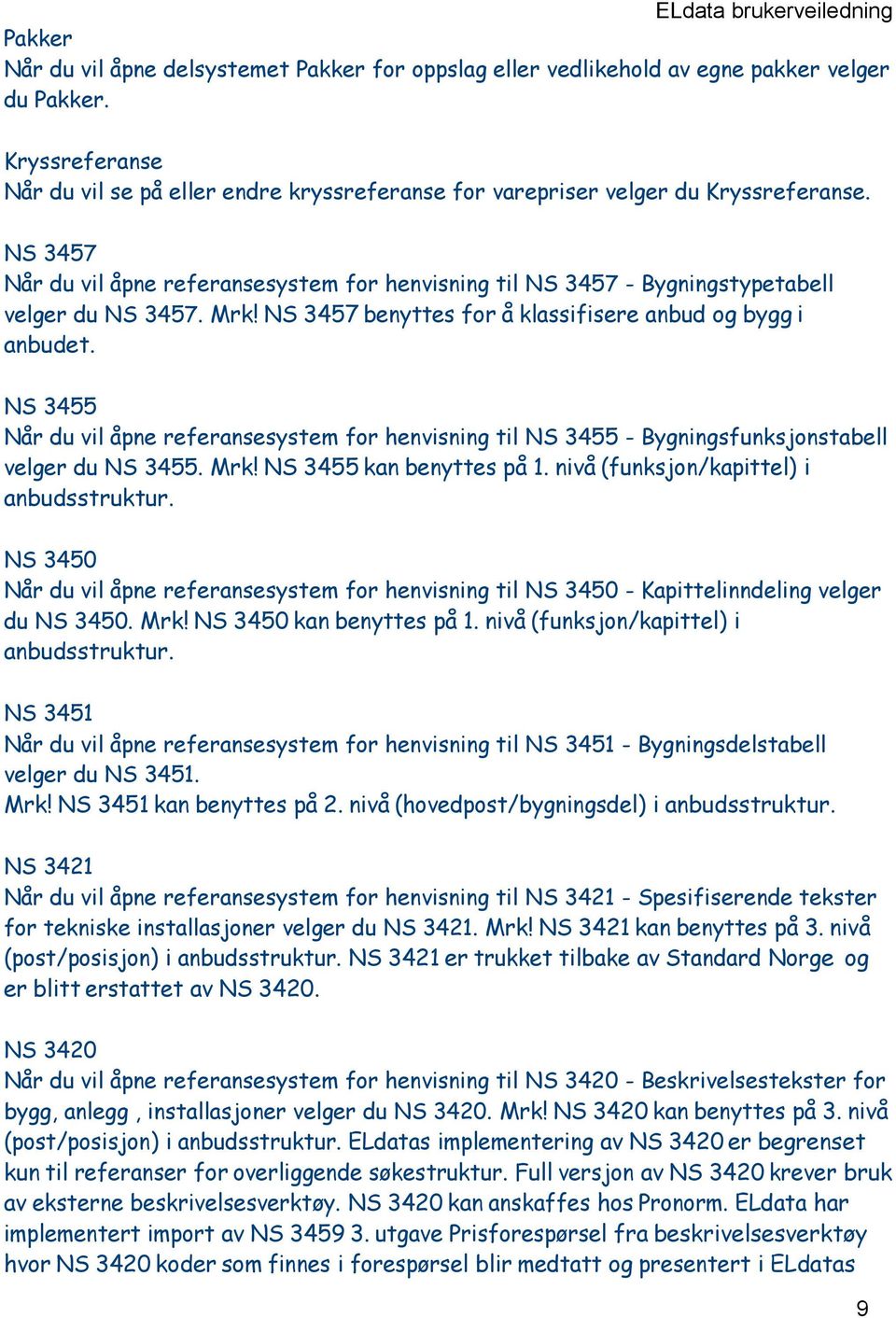 NS 3457 Når du vil åpne referansesystem for henvisning til NS 3457 - Bygningstypetabell velger du NS 3457. Mrk! NS 3457 benyttes for å klassifisere anbud og bygg i anbudet.