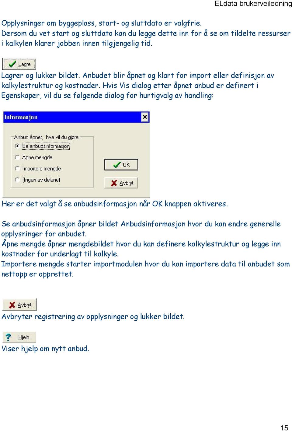 Hvis Vis dialog etter åpnet anbud er definert i Egenskaper, vil du se følgende dialog for hurtigvalg av handling: Her er det valgt å se anbudsinformasjon når OK knappen aktiveres.