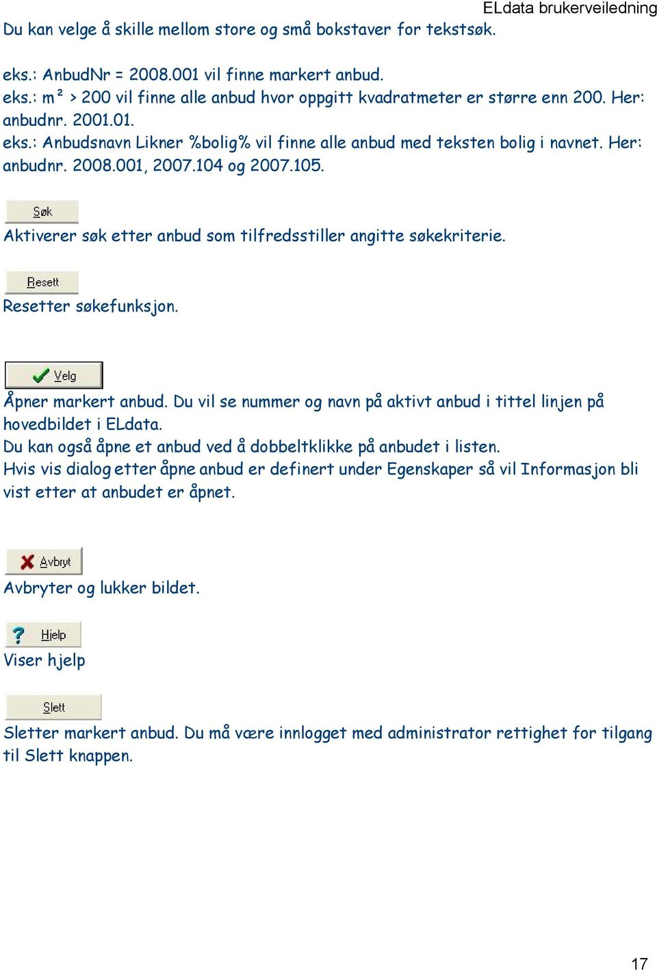 Aktiverer søk etter anbud som tilfredsstiller angitte søkekriterie. Resetter søkefunksjon. Åpner markert anbud. Du vil se nummer og navn på aktivt anbud i tittel linjen på hovedbildet i ELdata.