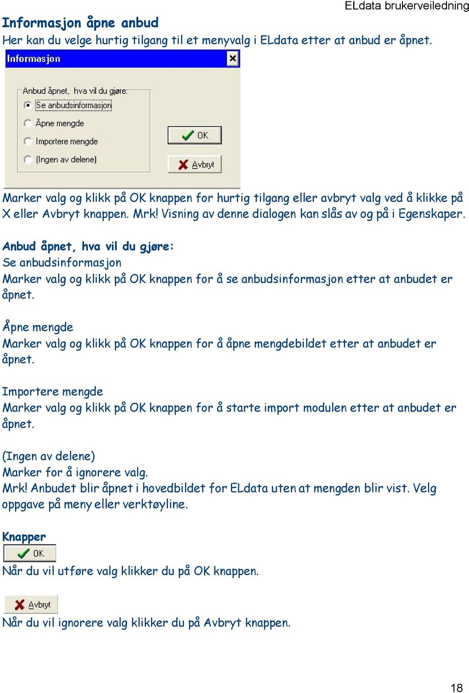 Anbud åpnet, hva vil du gjøre: Se anbudsinformasjon Marker valg og klikk på OK knappen for å se anbudsinformasjon etter at anbudet er åpnet.