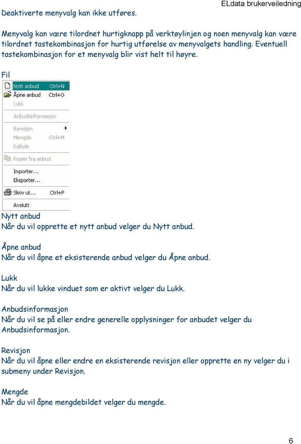 Eventuell tastekombinasjon for et menyvalg blir vist helt til høyre. Fil Nytt anbud Når du vil opprette et nytt anbud velger du Nytt anbud.