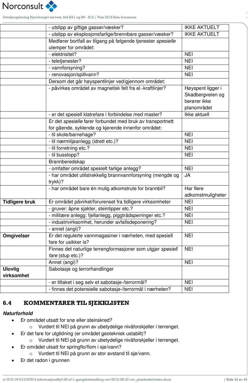 Dersom det går høyspentlinjer ved/gjennom området: - påvirkes området av magnetisk felt fra el.-kraftlinjer?