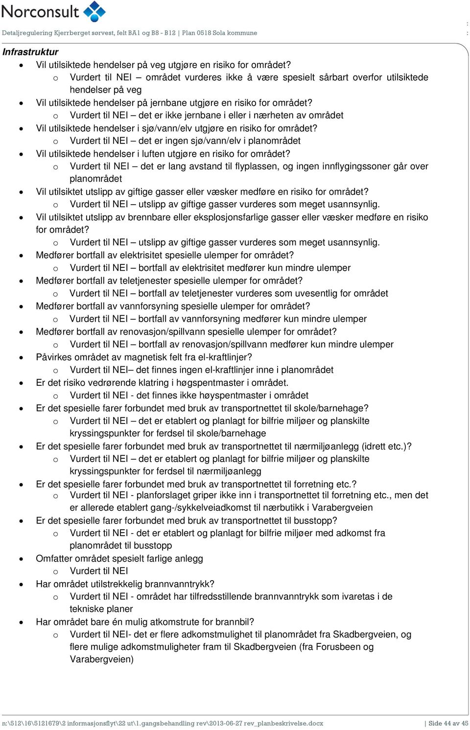 det er ikke jernbane i eller i nærheten av området Vil utilsiktede hendelser i sjø/vann/elv utgjøre en risiko for området?