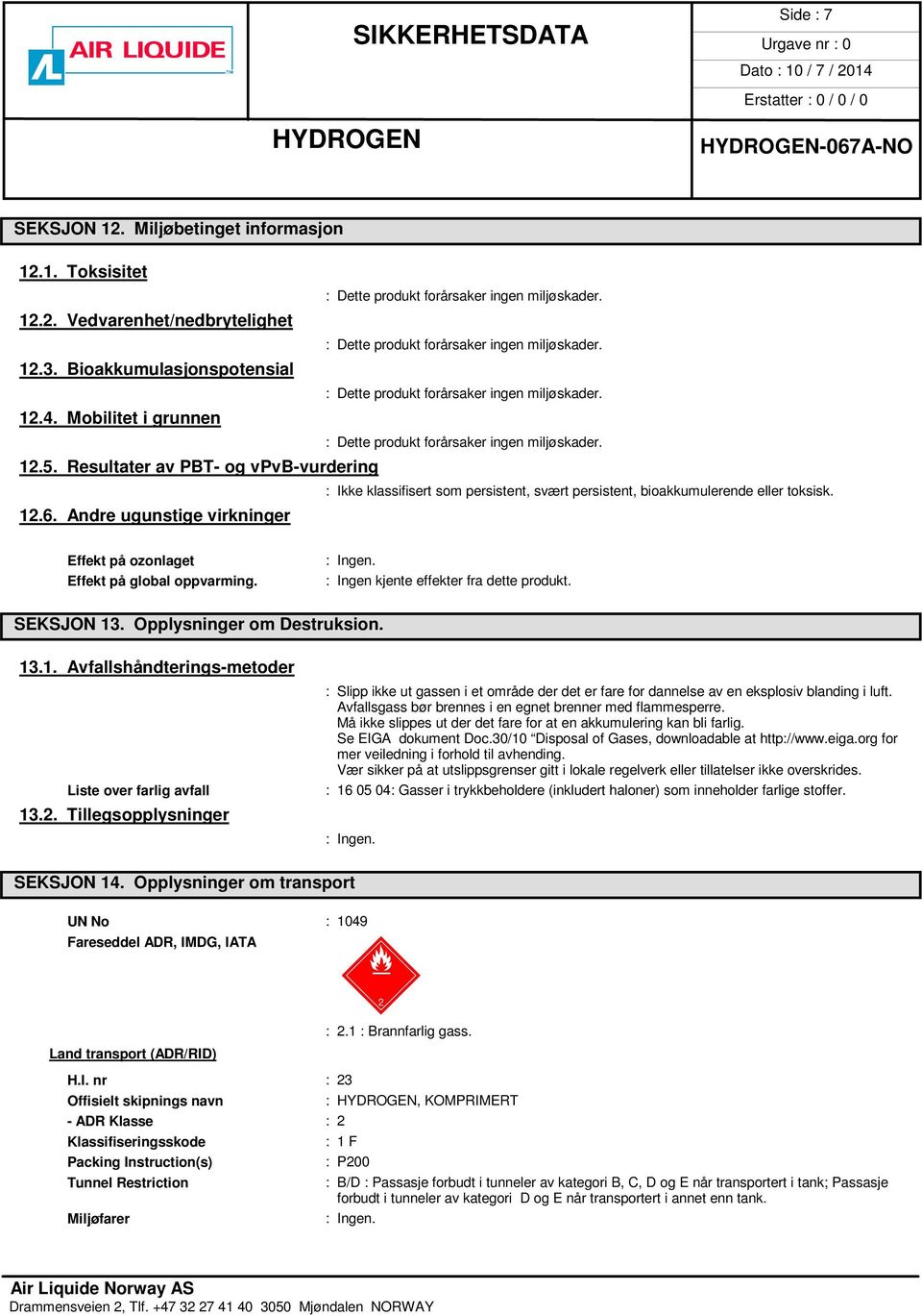 Resultater av PBT- og vpvb-vurdering : Ikke klassifisert som persistent, svært persistent, bioakkumulerende eller toksisk. 12.6.