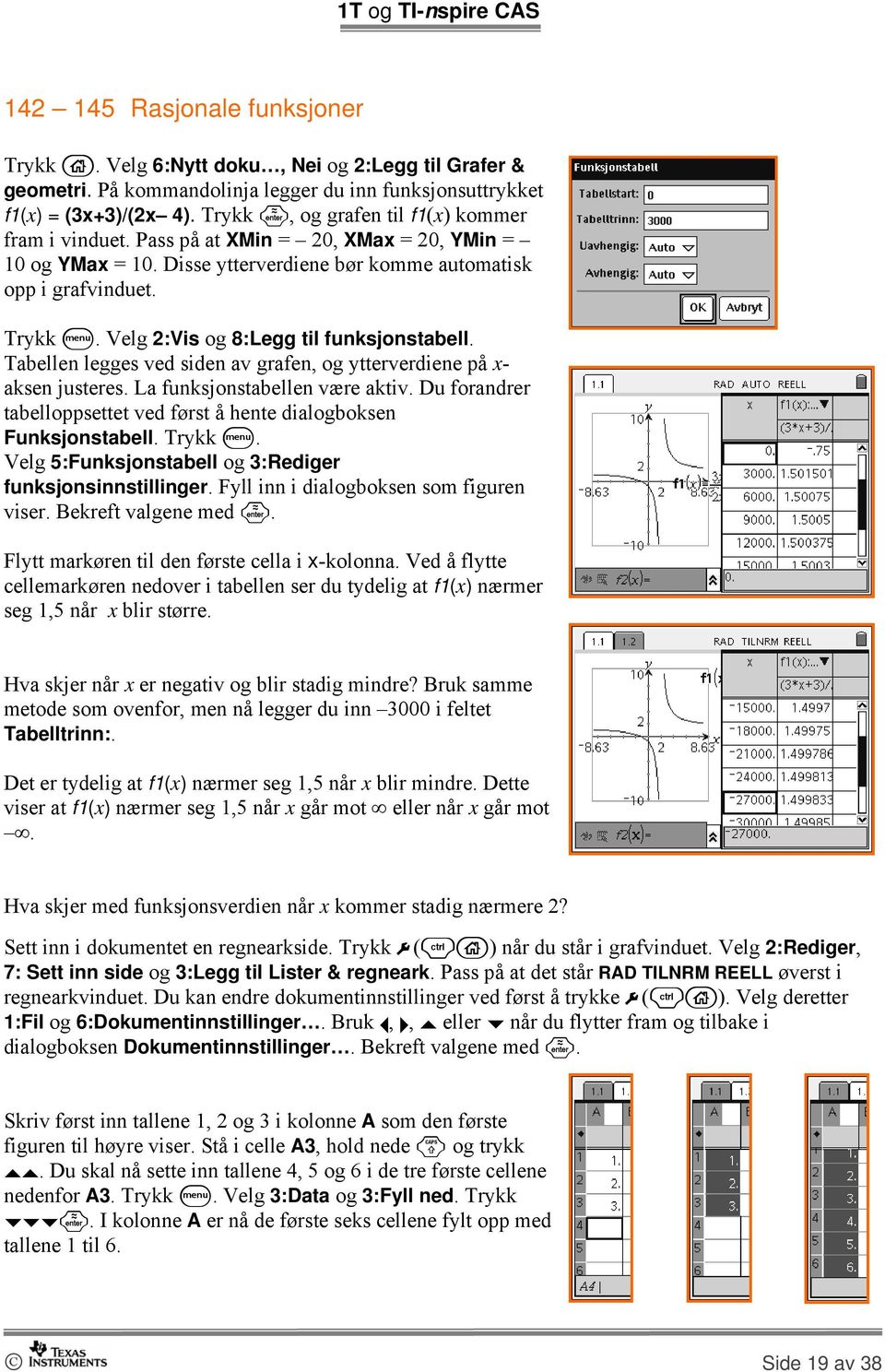 Velg 2:Vis og 8:Legg til funksjonstabell. Tabellen legges ved siden av grafen, og ytterverdiene på x- aksen justeres. La funksjonstabellen være aktiv.