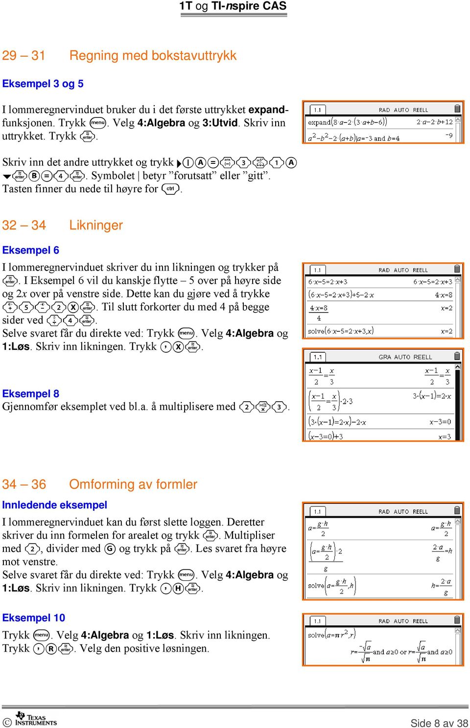 I Eksempel 6 vil du kanskje flytte 5 over på høyre side og 2x over på venstre side. Dette kan du gjøre ved å trykke +5-2X. Til slutt forkorter du med 4 på begge sider ved p4.