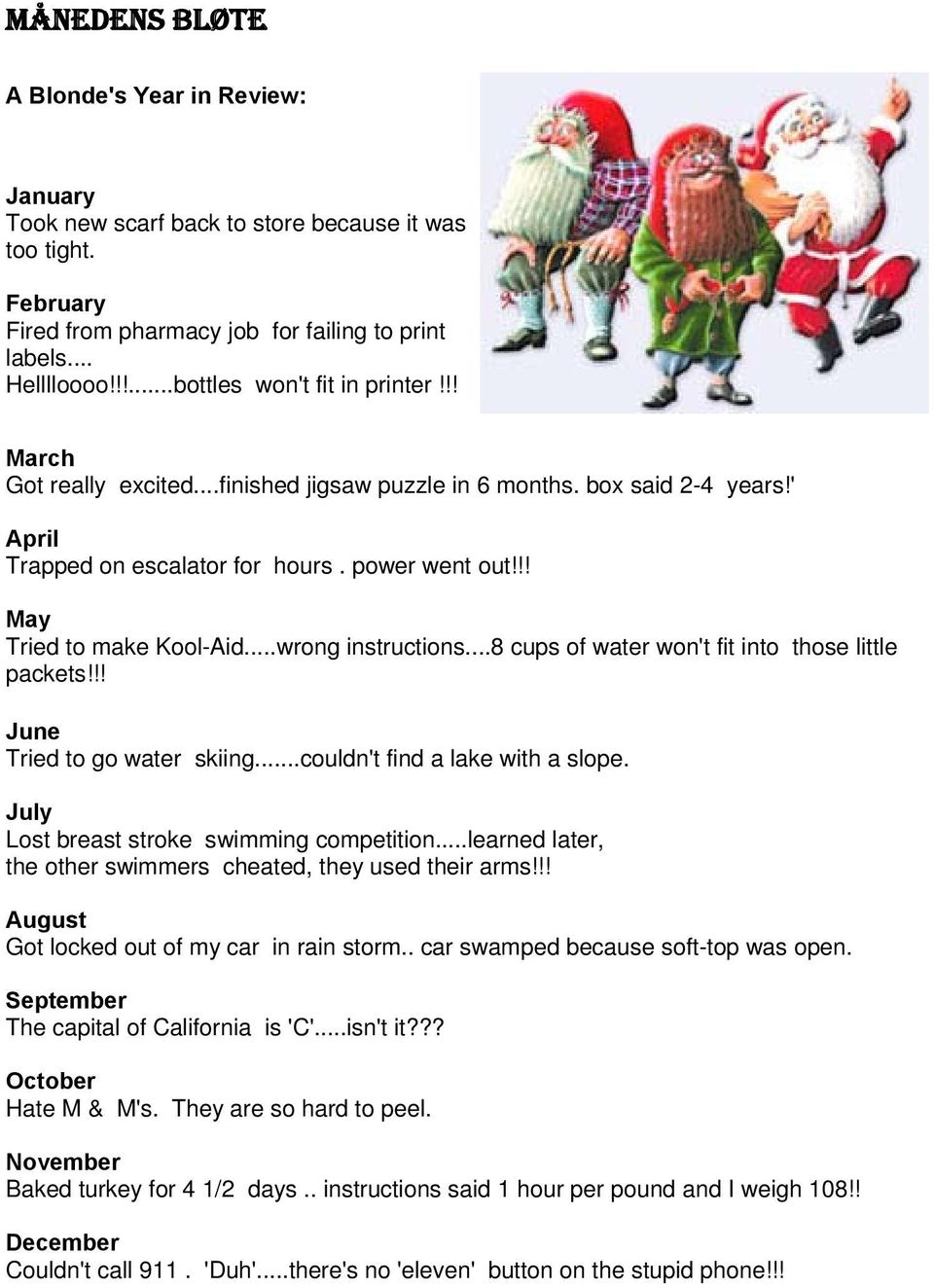 !! May Tried to make Kool-Aid...wrong instructions...8 cups of water won't fit into those little packets!!! June Tried to go water skiing...couldn't find a lake with a slope.