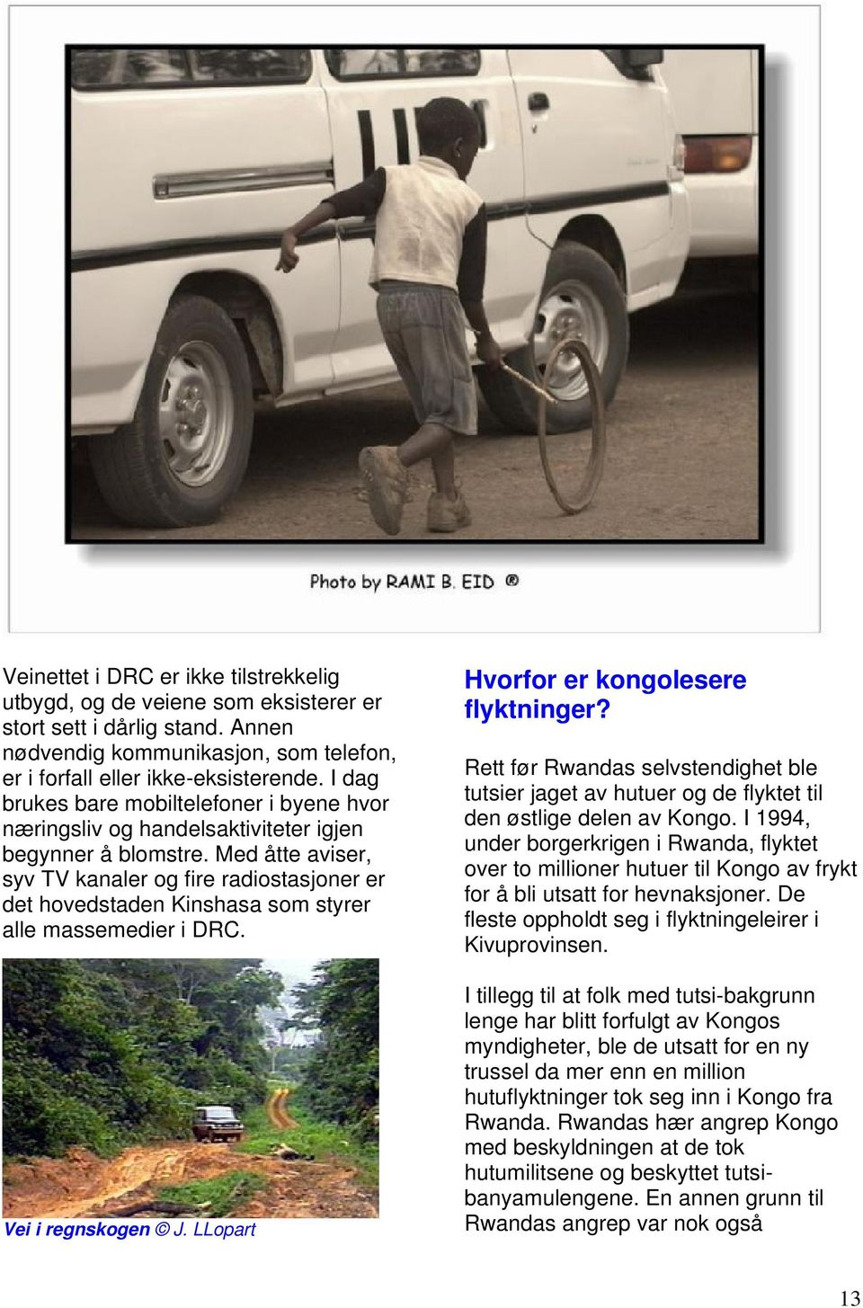 Med åtte aviser, syv TV kanaler og fire radiostasjoner er det hovedstaden Kinshasa som styrer alle massemedier i DRC. Vei i regnskogen J. LLopart Hvorfor er kongolesere flyktninger?