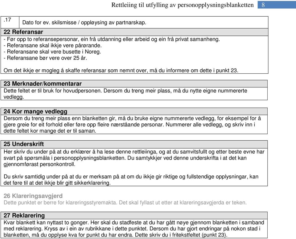 Om det ikkje er mogleg å skaffe referansar som nemnt over, må du informere om dette i punkt 23. 23 Merknader/kommentarar Dette feltet er til bruk for hovudpersonen.