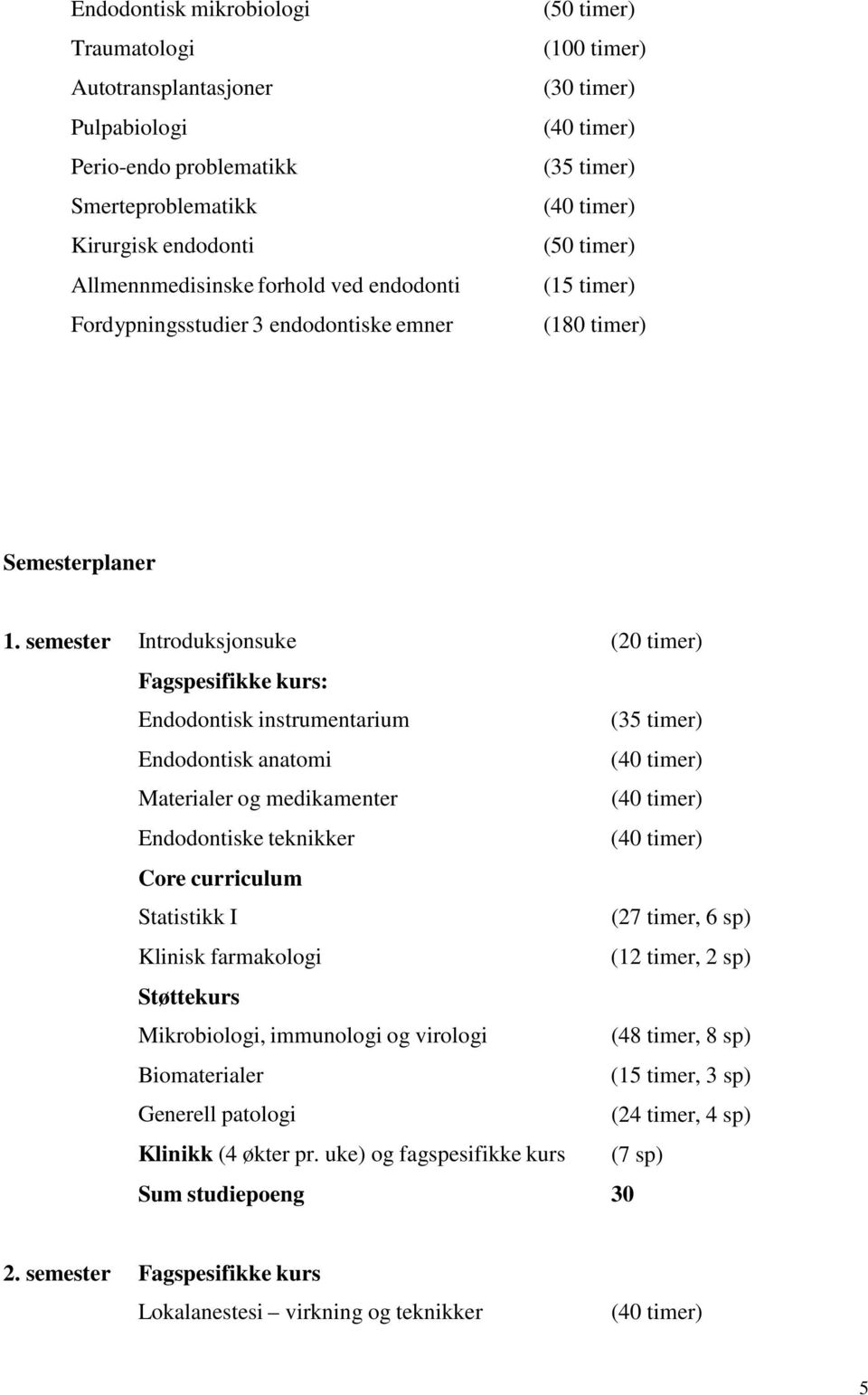 semester Introduksjonsuke (20 timer) Fagspesifikke kurs: Endodontisk instrumentarium Endodontisk anatomi Materialer og medikamenter Endodontiske teknikker Core curriculum